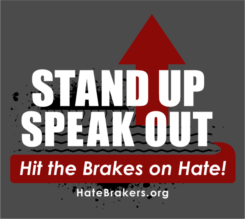 STAND UP AND SPEAK OUT — HIT THE BRAKES ON HATE!