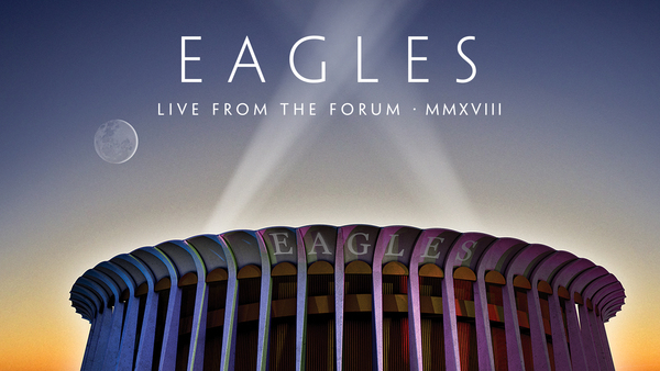 The Eagles LIVE FROM THE FORUM MMXVIII Concert Film Out Now!